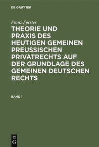 bokomslag Franz Frster: Theorie Und PRAXIS Des Heutigen Gemeinen Preuischen Privatrechts Auf Der Grundlage Des Gemeinen Deutschen Rechts. Band 1