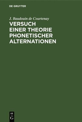 J Baudouin De Courtenay, J. Baudouin De Courtenay, J. Baudouin de Courtenay - Versuch Einer Theorie Phonetischer Alternationen, Inbunden