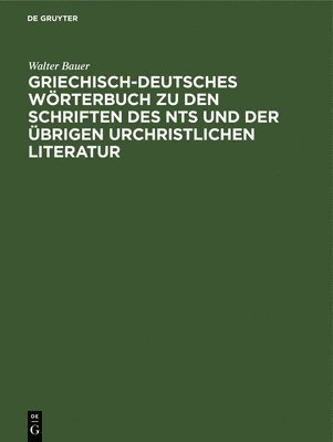Walter Bauer - Griechisch-Deutsches Wörterbuch Zu Den Schriften Des Nts Und Der Übrigen Urchristlichen Literatur, Inbunden