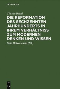 bokomslag Die Reformation Des Sechzehnten Jahrhunderts in Ihrem Verhltniss Zum Modernen Denken Und Wissen