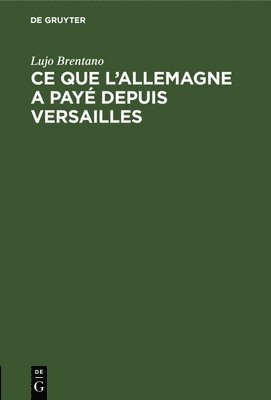 Lujo Brentano - CE Que l'Allemagne a Payé Depuis Versailles, Inbunden