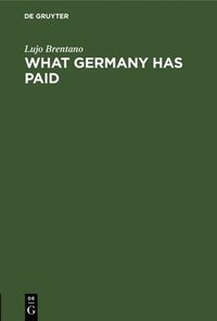 bokomslag What Germany Has Paid: Under the Treaty of Versailles