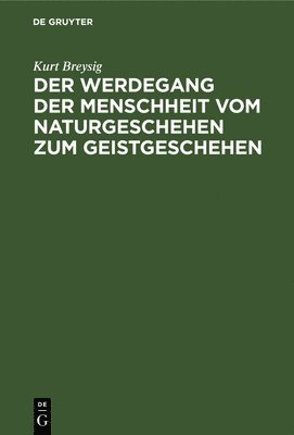 Kurt Breysig - Der Werdegang Der Menschheit Vom Naturgeschehen Zum Geistgeschehen, Inbunden