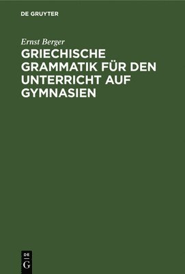 Griechische Grammatik fr den Unterricht auf Gymnasien 1