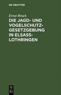 bokomslag Die Jagd- Und Vogelschutz-Gesetzgebung in Elsaß-Lothringen