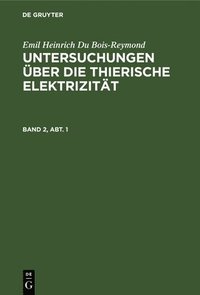 bokomslag Emil Heinrich Du Bois-Reymond: Untersuchungen ber Die Thierische Elektrizitt. Band 2, Abt. 1