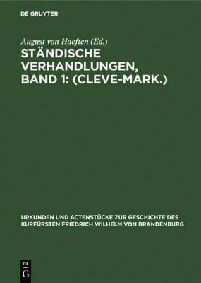 August Von Haeften - Ständische Verhandlungen, Band 1: (Cleve-Mark.), Inbunden