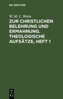 W M L Wette, W. M. L. Wette - Zur Christlichen Belehrung Und Ermahnung. Theologische Aufsätze, Heft 1, Inbunden