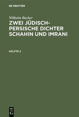 Wilhelm Bacher: Zwei Jdisch-Persische Dichter Schahin Und Imrani. Hlfte 2 1
