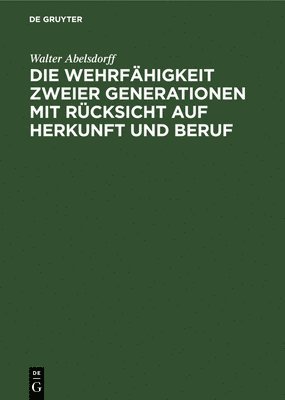 Walter Abelsdorff - Die Wehrfähigkeit Zweier Generationen Mit Rücksicht Auf Herkunft Und Beruf, Inbunden