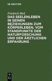 bokomslag Das Seelenleben in Seinen Beziehungen Zum Krperleben, Vom Standpunkte Der Naturforschung Und Der rztlichen Erfahrung