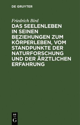 Das Seelenleben in Seinen Beziehungen Zum Krperleben, Vom Standpunkte Der Naturforschung Und Der rztlichen Erfahrung 1