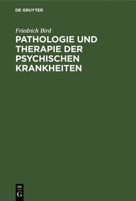 Friedrich Bird - Pathologie Und Therapie Der Psychischen Krankheiten, Inbunden