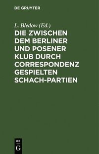 bokomslag Die Zwischen Dem Berliner Und Posener Klub Durch Correspondenz Gespielten Schach-Partien
