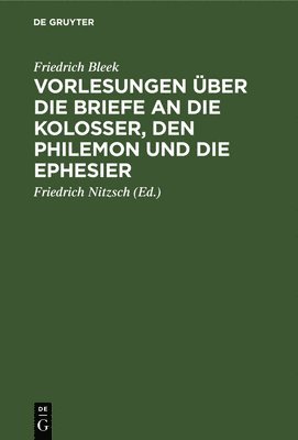 Friedrich Bleek, Friedrich Nitzsch - Vorlesungen über die Briefe an die Kolosser, den Philemon und die Ephesier, Inbunden
