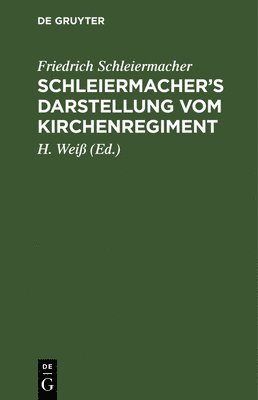Friedrich Schleiermacher, Friedrich H. Schleiermacher Weiß, H Weiß, H. Weiß - Schleiermacher's Darstellung vom Kirchenregiment, Inbunden
