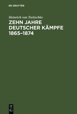 Heinrich Von Treitschke - Zehn Jahre deutscher Kämpfe 1865-1874, Inbunden