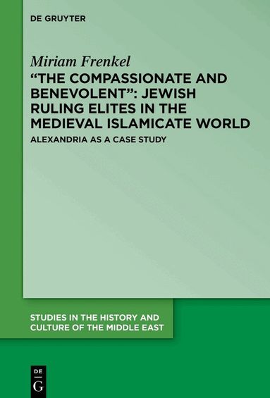Miriam Frenkel - “The Compassionate and Benevolent”: Jewish Ruling Elites in the Medieval Islamicate World, Häftad
