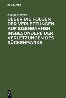 Johannes Rigler - Ueber Die Folgen Der Verletzungen Auf Eisenbahnen Insbesondere Der Verletzungen Des Rückenmarks, Inbunden