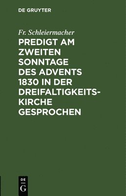 Fr Schleiermacher - Predigt am zweiten Sonntage des Advents 1830 in der Dreifaltigkeitskirche gesprochen, Inbunden