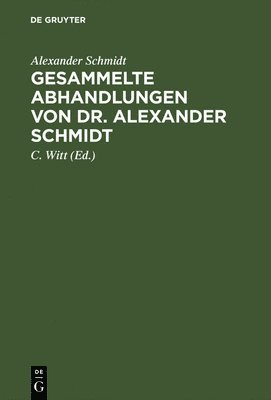 Gesammelte Abhandlungen von Dr. Alexander Schmidt 1