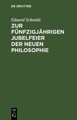 Eduard Schmidt - Zur Fünfzigjährigen Jubelfeier Der Neuen Philosophie, Inbunden