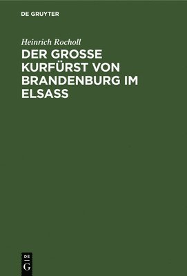 bokomslag Der Grosse Kurfrst von Brandenburg im Elsass