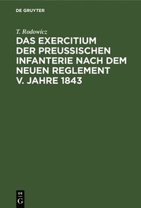 bokomslag Das Exercitium Der Preussischen Infanterie Nach Dem Neuen Reglement V. Jahre 1843