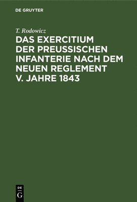bokomslag Das Exercitium Der Preussischen Infanterie Nach Dem Neuen Reglement V. Jahre 1843