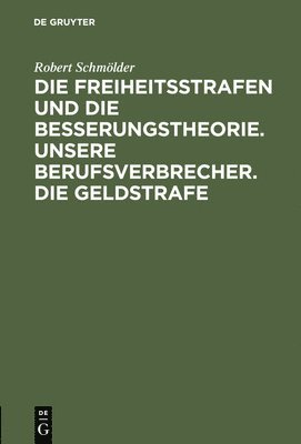 Robert Schmölder - Die Freiheitsstrafen Und Die Besserungstheorie. Unsere Berufsverbrecher. Die Geldstrafe, Inbunden