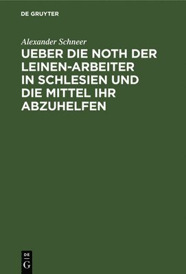 bokomslag Ueber Die Noth Der Leinen-Arbeiter in Schlesien Und Die Mittel Ihr Abzuhelfen