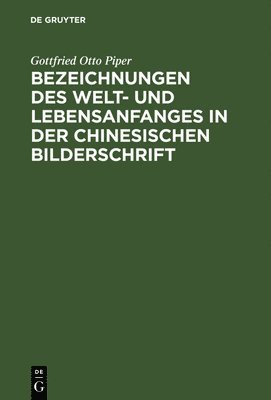 Bezeichnungen des Welt- und Lebensanfanges in der Chinesischen Bilderschrift 1