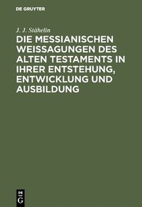 bokomslag Die messianischen Weissagungen des Alten Testaments in ihrer Entstehung, Entwicklung und Ausbildung