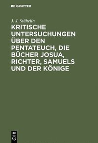 bokomslag Kritische Untersuchungen ber Den Pentateuch, Die Bcher Josua, Richter, Samuels Und Der Knige