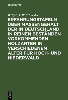 Erfahrungstafeln ber Massengehalt der in Deutschland in reinen Bestnden vorkommenden Holzarten in verschiedenem Alter fr Hoch- und Niederwald 1