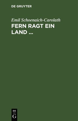 Emil Schoenaich-Carolath - Fern ragt ein Land ..., Inbunden