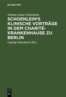 Schoenlein's Klinische Vortrge in Dem Charit-Krankenhause Zu Berlin 1