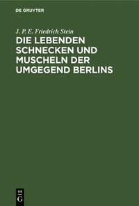 bokomslag Die Lebenden Schnecken Und Muscheln Der Umgegend Berlins
