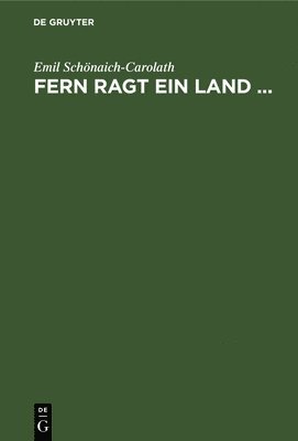 Emil Schönaich-Carolath - Fern Ragt Ein Land ..., Inbunden