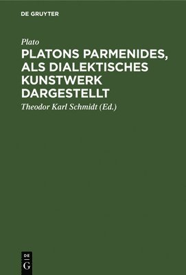 Plato, Theodor Karl Schmidt - Platons Parmenides, als dialektisches Kunstwerk dargestellt, Inbunden
