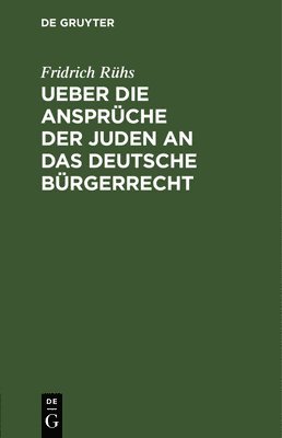 Fridrich Rühs - Ueber Die Ansprüche Der Juden an Das Deutsche Bürgerrecht, Inbunden
