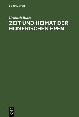 Heinrich Rüter - Zeit Und Heimat Der Homerischen Epen, Inbunden