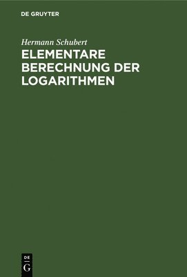 Hermann Schubert - Elementare Berechnung Der Logarithmen, Inbunden