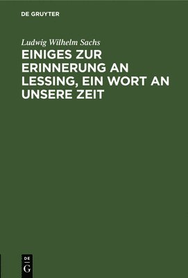 Ludwig Wilhelm Sachs - Einiges Zur Erinnerung an Lessing, Ein Wort an Unsere Zeit, Inbunden