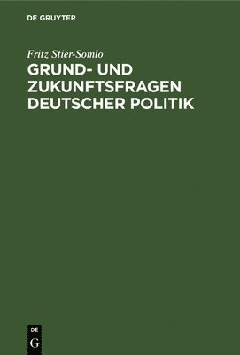 Fritz Stier-Somlo - Grund- Und Zukunftsfragen Deutscher Politik, Inbunden