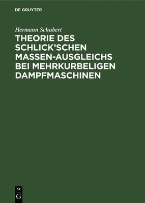 Hermann Schubert - Theorie Des Schlick'schen Massen-Ausgleichs Bei Mehrkurbeligen Dampfmaschinen, Inbunden