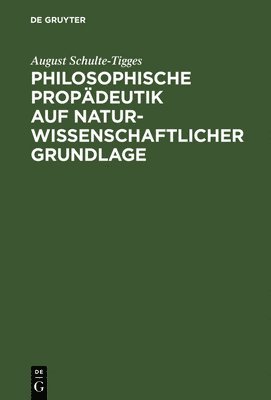 Philosophische Propdeutik auf naturwissenschaftlicher Grundlage 1