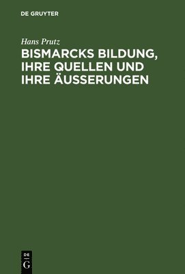 Bismarcks Bildung, ihre Quellen und ihre uerungen 1