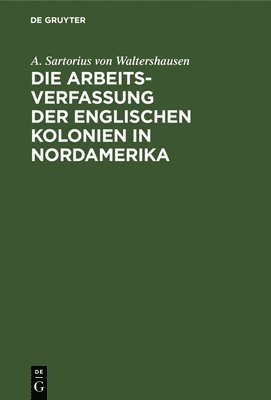 bokomslag Die Arbeits-Verfassung Der Englischen Kolonien in Nordamerika