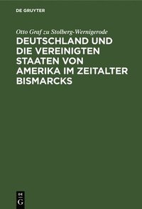 bokomslag Deutschland Und Die Vereinigten Staaten Von Amerika Im Zeitalter Bismarcks